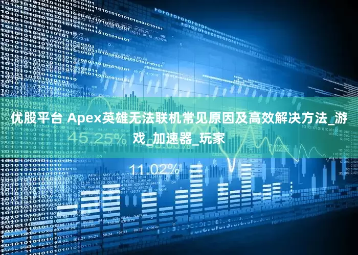 优股平台 Apex英雄无法联机常见原因及高效解决方法_游戏_加速器_玩家